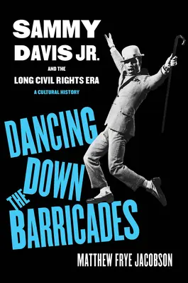 Dancing Down the Barricades: Sammy Davis Jr. y la larga era de los derechos civiles - Dancing Down the Barricades: Sammy Davis Jr. and the Long Civil Rights Era