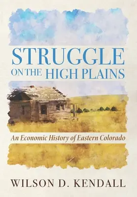 Struggle On the High Plains: Historia económica del este de Colorado - Struggle On the High Plains: An Economic History of Eastern Colorado