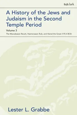 A History of the Jews and Judaism in the Second Temple Period, Volume 3: The Maccabaean Revolt, Hasmonaean Rule, and Herod the Great