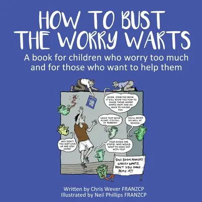 Cómo acabar con las verrugas de la preocupación: Un libro para niños que se preocupan demasiado y para quienes quieren ayudarles - How To Bust The Worry Warts: A book for children who worry too much and for those who want to help them