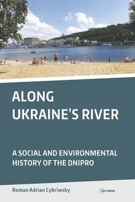 A lo largo del río de Ucrania: Historia social y medioambiental del Dnipro - Along Ukraine's River: A Social and Environmental History of the Dnipro