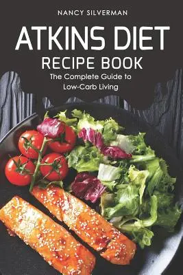 Recetario de la Dieta Atkins: La guía completa para una vida baja en carbohidratos - Atkins Diet Recipe Book: The Complete Guide to Low-Carb Living