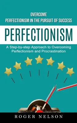 Perfeccionismo: Superar el perfeccionismo en la búsqueda del éxito (Un enfoque paso a paso para superar el perfeccionismo y procrastinat - Perfectionism: Overcome Perfectionism in the Pursuit of Success (A Step-by-step Approach to Overcoming Perfectionism and Procrastinat