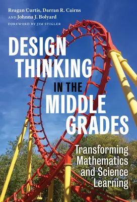 Design Thinking in the Middle Grades: La transformación del aprendizaje de las matemáticas y las ciencias - Design Thinking in the Middle Grades: Transforming Mathematics and Science Learning