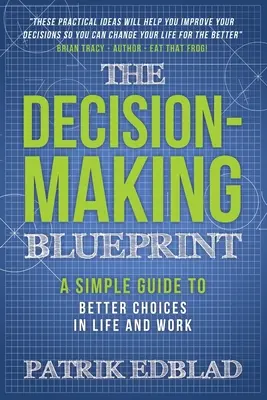 El plan para tomar decisiones: Una guía sencilla para elegir mejor en la vida y en el trabajo - The Decision-Making Blueprint: A Simple Guide to Better Choices in Life and Work