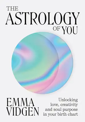 La astrología de ti: Cómo descubrir el amor, la creatividad y el propósito del alma en tu carta astral - The Astrology of You: Unlocking Love, Creativity and Soul Purpose in Your Birth Chart