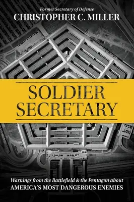 Soldado Secretario: Advertencias del campo de batalla y del Pentágono sobre los enemigos más peligrosos de Estados Unidos - Soldier Secretary: Warnings from the Battlefield & the Pentagon about America's Most Dangerous Enemies