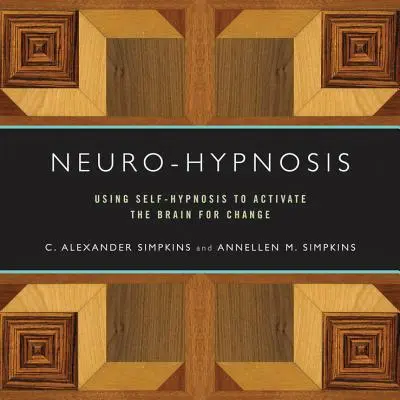 Neuro-Hipnosis: El uso de la autohipnosis para activar el cerebro para el cambio - Neuro-Hypnosis: Using Self-Hypnosis to Activate the Brain for Change