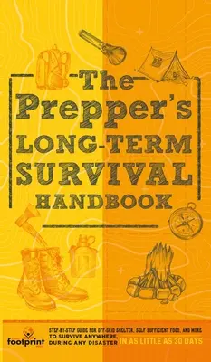 Manual de Supervivencia a Largo Plazo del Preparador: Guía paso a paso para encontrar refugio fuera de la red eléctrica, alimentos autosuficientes y mucho más para sobrevivir en cualquier lugar, durante cualquier desastre. - The Prepper's Long Term Survival Handbook: Step-By-Step Guide for Off-Grid Shelter, Self Sufficient Food, and More To Survive Anywhere, During ANY Dis