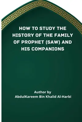 Cómo estudiar la historia de la familia del Profeta (Saw) y sus compañeros (Ra) - How to Study the History of the Family of Prophet (Saw) and His Companions (Ra)