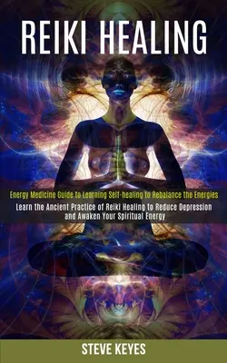 Sanación Reiki: Aprende la Antigua Práctica de la Curación Reiki para Reducir la Depresión y Despertar tu Energía Espiritual (Guía de Medicina Energética) - Reiki Healing: Learn the Ancient Practice of Reiki Healing to Reduce Depression and Awaken Your Spiritual Energy (Energy Medicine Gui