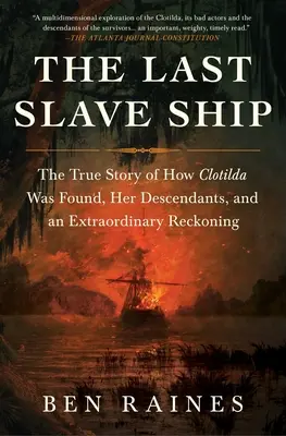 El último barco negrero: La verdadera historia del hallazgo de Clotilda, sus descendientes y un extraordinario ajuste de cuentas - The Last Slave Ship: The True Story of How Clotilda Was Found, Her Descendants, and an Extraordinary Reckoning