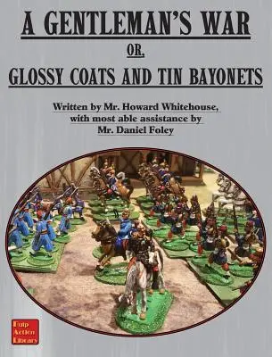 A Gentleman's War: or Glossy Coats and Tin Bayonets (La guerra de los caballeros: abrigos brillantes y bayonetas de hojalata) - A Gentleman's War: or Glossy Coats and Tin Bayonets