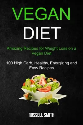 Dieta Vegana: Recetas asombrosas para perder peso con una dieta vegana (100 recetas ricas en carbohidratos, sanas, energizantes y fáciles) - Vegan Diet: Amazing Recipes for Weight Loss on a Vegan Diet (100 High Carb, Healthy, Energizing and Easy Recipes)