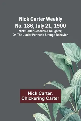 Semanario Nick Carter No. 186, 21 de julio de 1900: Nick Carter rescata a una hija; o, El extraño comportamiento del socio menor. - Nick Carter weekly No. 186, July 21, 1900: Nick Carter rescues a daughter; or, The junior partner's strange behavior.