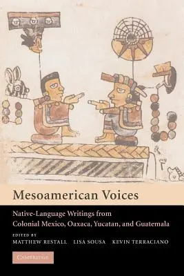 Voces mesoamericanas: Escritos en lenguas indígenas del México, Yucatán y Guatemala coloniales - Mesoamerican Voices: Native Language Writings from Colonial Mexico, Yucatan, and Guatemala