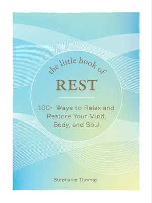 El pequeño libro del descanso: más de 100 formas de relajarse y recuperar la mente, el cuerpo y el alma - The Little Book of Rest: 100+ Ways to Relax and Restore Your Mind, Body, and Soul