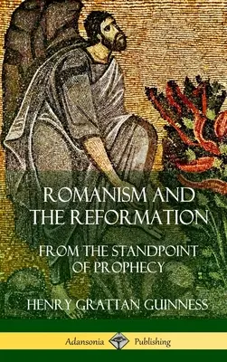 El Romanismo y la Reforma: Desde el punto de vista de la profecía (tapa dura) - Romanism and the Reformation: From the Standpoint of Prophecy (Hardcover)