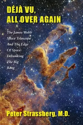 Dj Vu, otra vez: El telescopio espacial James Webb y los confines del espacio: Desacreditando el Big Bang - Dj Vu, All Over Again: The James Webb Space Telescope and The Edge of Space: Debunking the Big Bang