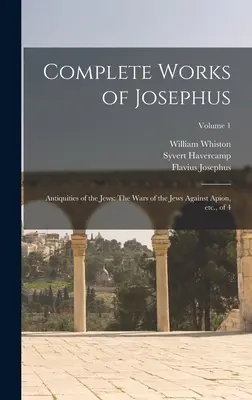 Obras completas de Josefo: Antigüedades de los Judíos: Las guerras de los judíos contra Apión, etc., de 4; Volumen 1 - Complete Works of Josephus: Antiquities of the Jews: The Wars of the Jews Against Apion, etc., of 4; Volume 1