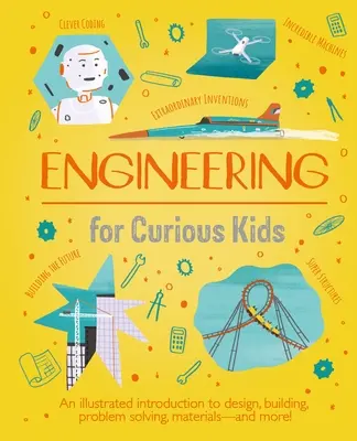 Ingeniería para niños curiosos: Una introducción ilustrada al diseño, la construcción, la resolución de problemas, los materiales... ¡y mucho más! - Engineering for Curious Kids: An Illustrated Introduction to Design, Building, Problem Solving, Materials - And More!