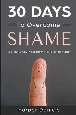 30 días para superar la vergüenza: Un programa de Mindfulness con un toque de humor - 30 Days to Overcome Shame: A Mindfulness Program with a Touch of Humor