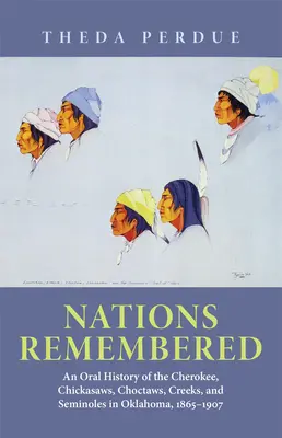 Naciones Recordadas: Historia oral de los cheroquis, chickasaws, choctaws, creeks y seminoles en Oklahoma, 1865-1907 - Nations Remembered: An Oral History of the Cherokee, Chickasaws, Choctaws, Creeks, and Seminoles in Oklahoma, 1865-1907