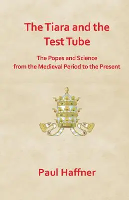 La Tiara y el Tubo de Ensayo. Los Papas y la Ciencia desde el Medievo hasta nuestros días - The Tiara and the Test Tube. the Popes and Science from the Medieval Period to the Present