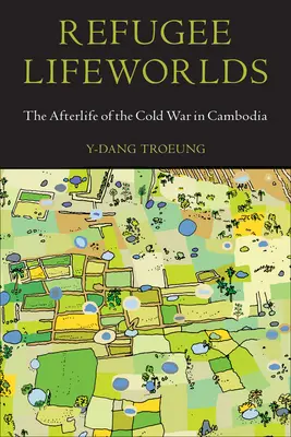 Mundos de vida de los refugiados: la posguerra en Camboya - Refugee Lifeworlds: The Afterlife of the Cold War in Cambodia