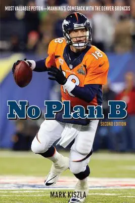 Sin plan B: El regreso de Peyton Manning a los Denver Broncos - No Plan B: Most Valuable Peyton--Manning's Comeback with the Denver Broncos