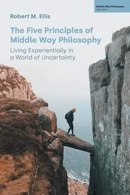 Los cinco principios de la filosofía del Camino Medio: Vivir la experiencia en un mundo de incertidumbre - The Five Principles of Middle Way Philosophy: Living Experientially in a World of Uncertainty