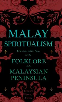 Espiritualismo malayo - Con algunas otras notas sobre el folclore de la península malaya (Serie Historia del Folclore) - Malay Spiritualism - With Some Other Notes on the Folklore of the Malaysian Peninsula (Folklore History Series)