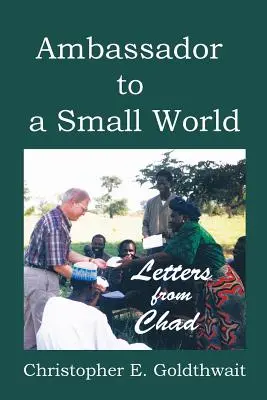 Embajador en un mundo pequeño: Cartas desde Chad - Ambassador to a Small World: Letters from Chad