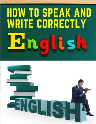 Cómo Hablar y Escribir Correctamente: Comunicación Fácil en Inglés - How to Speak and Write Correctly: Easy English Communication