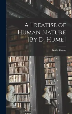 Tratado de la naturaleza humana [Por D. Hume] - A Treatise of Human Nature [By D. Hume]