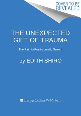 El inesperado regalo del trauma: El camino hacia el crecimiento postraumático - The Unexpected Gift of Trauma: The Path to Posttraumatic Growth