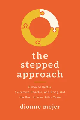 El enfoque escalonado: Incorpore mejor, sistematice mejor y saque lo mejor de su equipo de ventas - The Stepped Approach: Onboard Better, Systemize Smarter, and Bring Out the Best in Your Sales Team