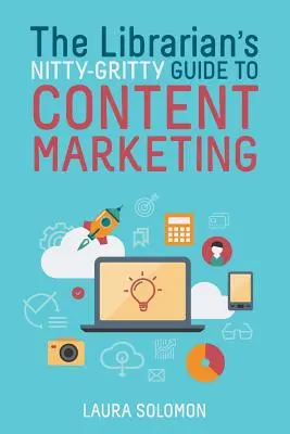 The Librarian's Nitty-Gritty Guide to Content Marketing (La guía detallada del bibliotecario para el marketing de contenidos) - The Librarian's Nitty-Gritty Guide to Content Marketing