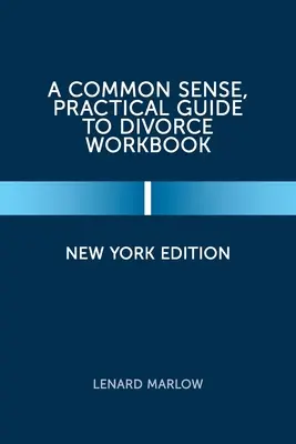 Guía práctica y de sentido común para divorciarse: Edición de Nueva York - A Common Sense, Practical Guide to Divorce Workbook: New York Edition