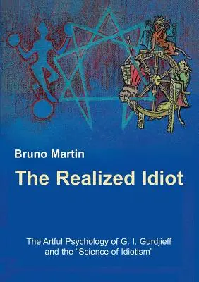 El idiota realizado: La psicología artística de G. I. Gurdjieff y la ciencia del idiotismo - The Realized Idiot: The Artful Psychology of G. I. Gurdjieff and the Science of Idiotism