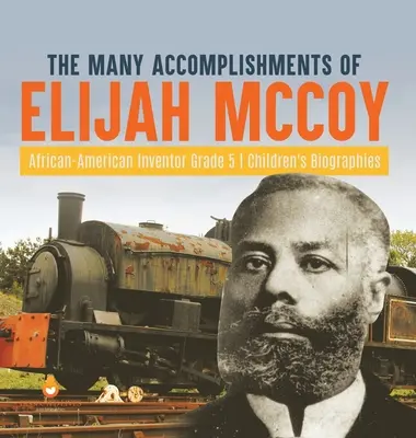 The Many Accomplishments of Elijah McCoy African-American Inventor Biografías infantiles de 5º curso - The Many Accomplishments of Elijah McCoy African-American Inventor Grade 5 Children's Biographies