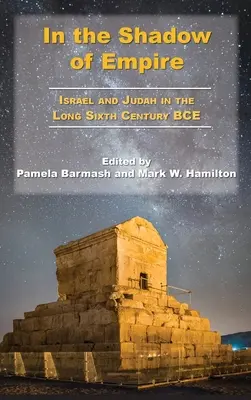 A la sombra del Imperio: Israel y Judá en el largo siglo VI a.C. - In the Shadow of Empire: Israel and Judah in the Long Sixth Century BCE