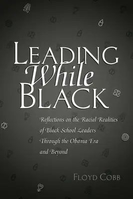 Liderar siendo negro: Reflexiones sobre las realidades raciales de los líderes escolares negros durante la era Obama y más allá - Leading While Black: Reflections on the Racial Realities of Black School Leaders Through the Obama Era and Beyond