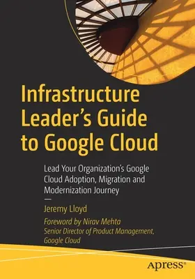 Guía del líder de infraestructuras para Google Cloud: Dirija la adopción, migración y modernización de Google Cloud en su organización - Infrastructure Leader's Guide to Google Cloud: Lead Your Organization's Google Cloud Adoption, Migration and Modernization Journey