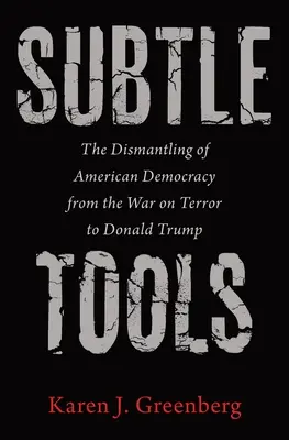 Herramientas sutiles: El desmantelamiento de la democracia estadounidense desde la guerra contra el terrorismo hasta Donald Trump - Subtle Tools: The Dismantling of American Democracy from the War on Terror to Donald Trump