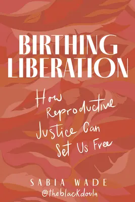 Dar a luz a la liberación: Cómo la justicia reproductiva puede liberarnos - Birthing Liberation: How Reproductive Justice Can Set Us Free