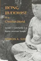 Ser budista en un mundo cristiano: Género y comunidad en un templo coreano-americano - Being Buddhist in a Christian World: Gender and Community in a Korean American Temple