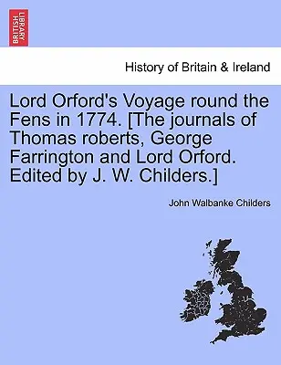 Viaje de Lord Orford alrededor de Fens en 1774. [Los diarios de Thomas Roberts, George Farrington y Lord Orford. Editado por J. W. Childers]. - Lord Orford's Voyage Round the Fens in 1774. [the Journals of Thomas Roberts, George Farrington and Lord Orford. Edited by J. W. Childers.]