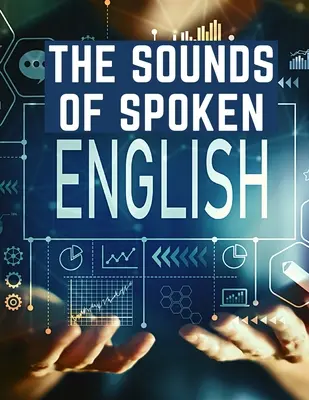 Los sonidos del inglés hablado: Manual de entrenamiento auditivo para estudiantes de inglés - The Sounds Of Spoken English: A Manual Of Ear Training For English Students