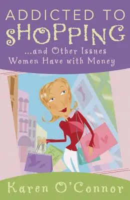 Adictos a las compras: Y otros problemas de las mujeres con el dinero - Addicted to Shopping: And Other Issues Women Have with Money